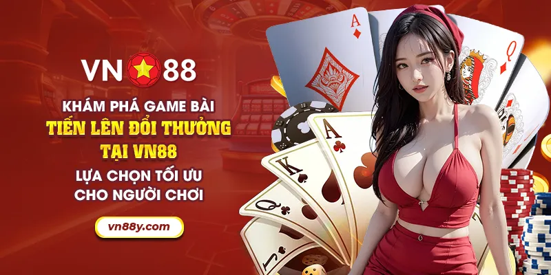 35 kham pha game bai tien len doi thuong tai vn88 lua chon toi uu cho nguoi choi 6 11zon