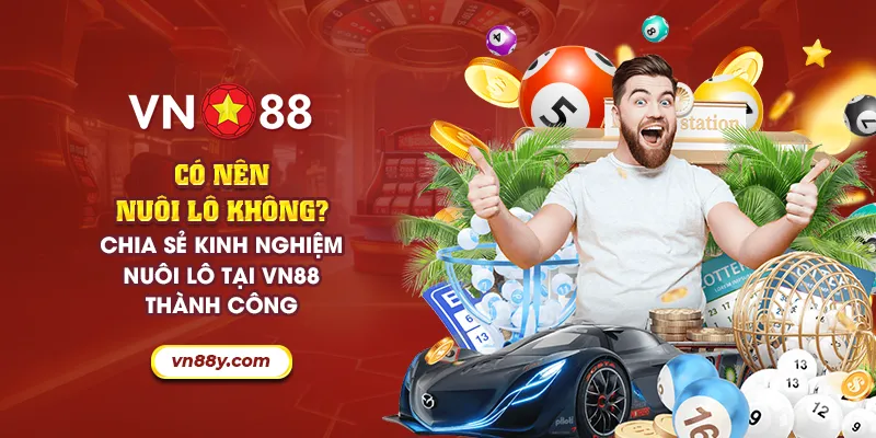 51 co nen nuoi lo khong chia se kinh nghiem nuoi lo tai vn88 thanh cong 22 11zon