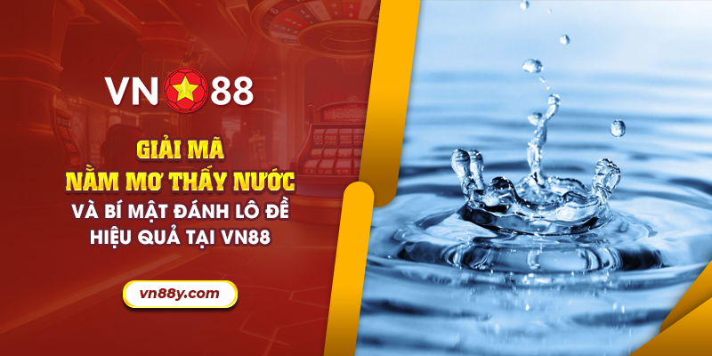 63 giai ma nam mo thay nuoc va bi mat danh lo de hieu qua tai vn88