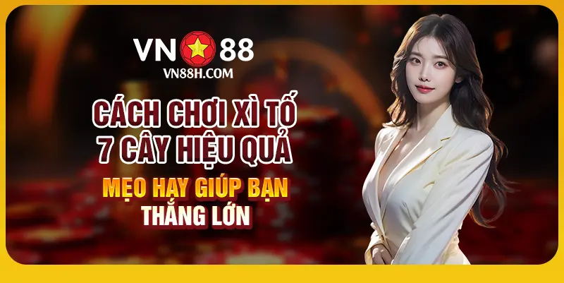 9 Cach choi xi to 7 cay hieu qua – Meo hay giup ban thang lon