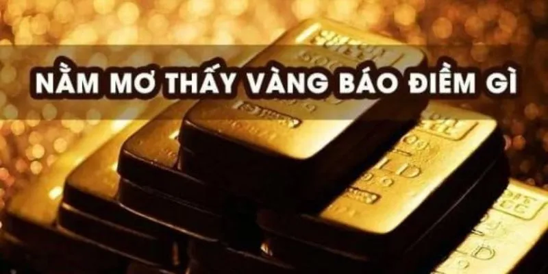 Tìm hiểu nằm mơ thấy vàng và các con số may mắn từ chuyên gia 3 Ý nghĩa khi mơ thấy nhặt được vàng