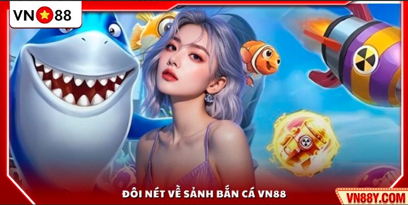 Bắn Cá VN88 1 Khái quát chung về sảnh bắn cá đổi thưởng VN88